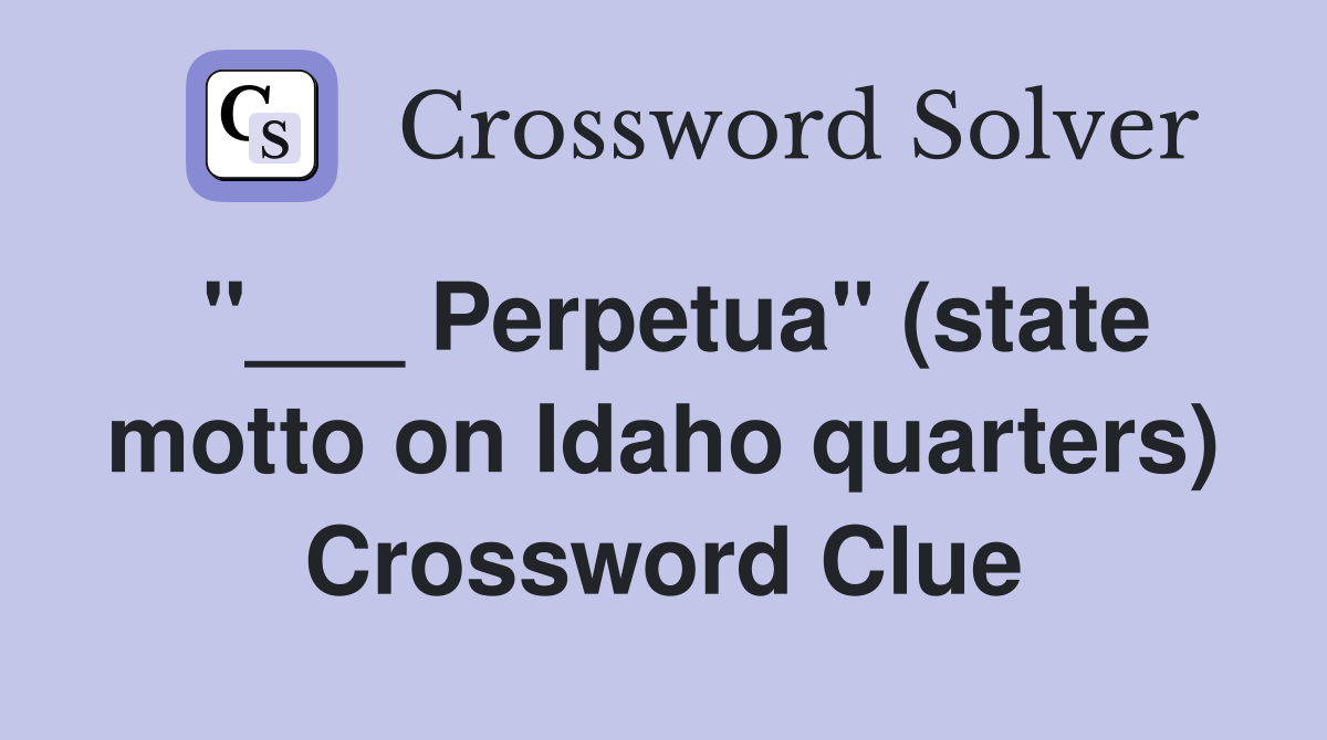 "___ Perpetua" (state motto on Idaho quarters) Crossword Clue