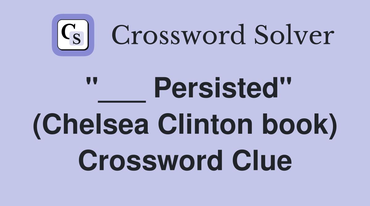 "___ Persisted" (Chelsea Clinton book) Crossword Clue