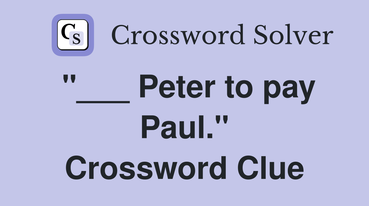 "___ Peter to pay Paul." Crossword Clue