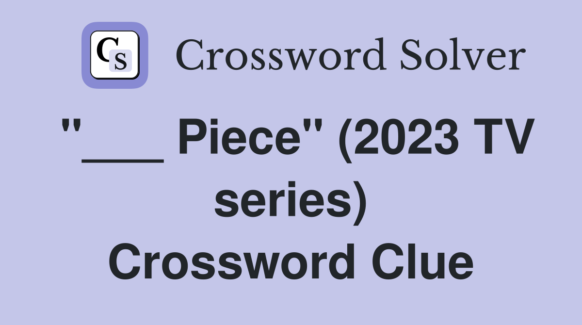 "___ Piece" (2023 TV series) Crossword Clue