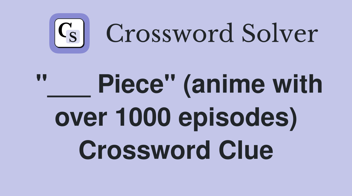 "___ Piece" (anime with over 1000 episodes) Crossword Clue