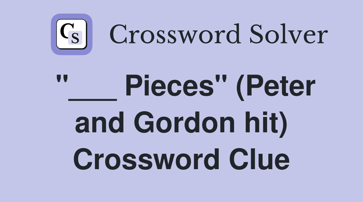 "___ Pieces" (Peter and Gordon hit) Crossword Clue