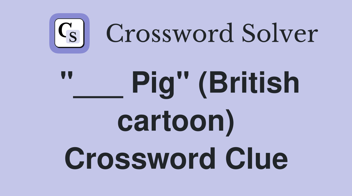 "___ Pig" (British cartoon) Crossword Clue