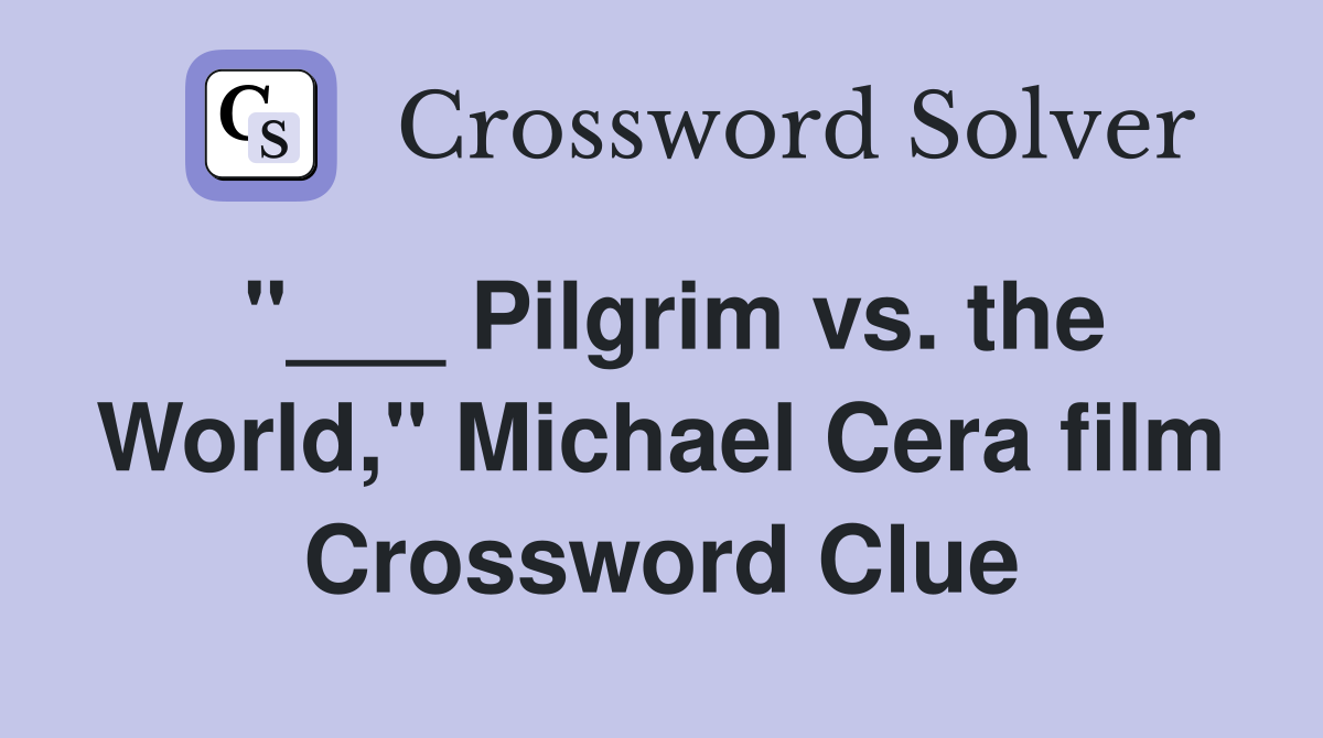 "___ Pilgrim vs. the World," Michael Cera film Crossword Clue