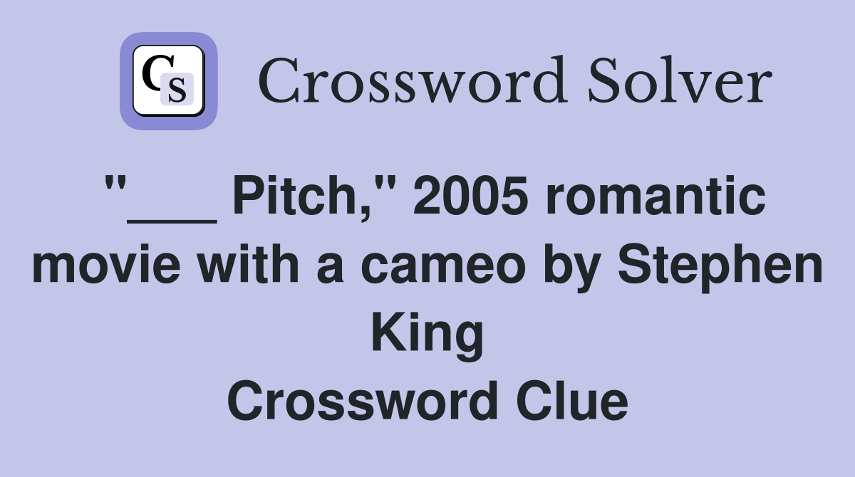 "___ Pitch," 2005 romantic movie with a cameo by Stephen King Crossword Clue