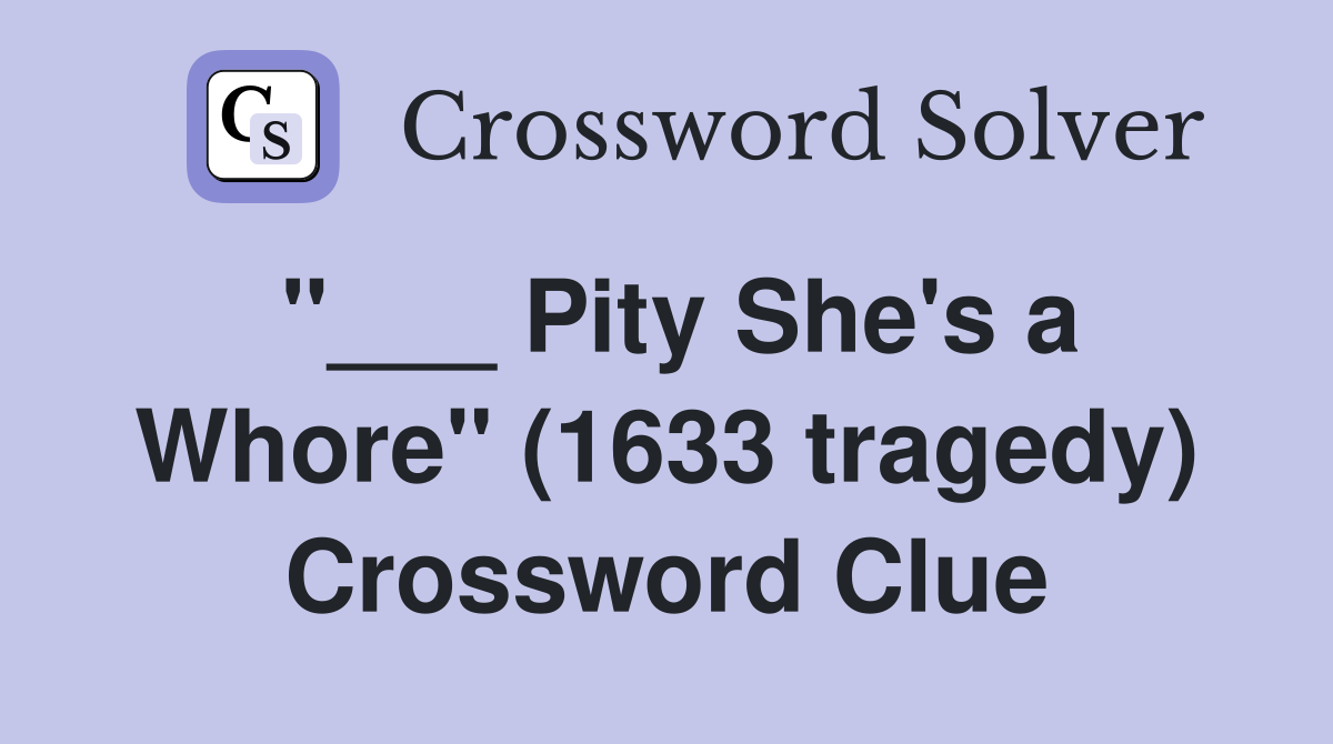 "___ Pity She's a Whore" (1633 tragedy) Crossword Clue