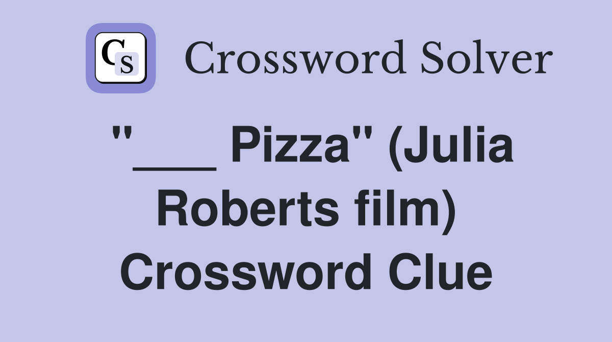 "___ Pizza" (Julia Roberts film) Crossword Clue
