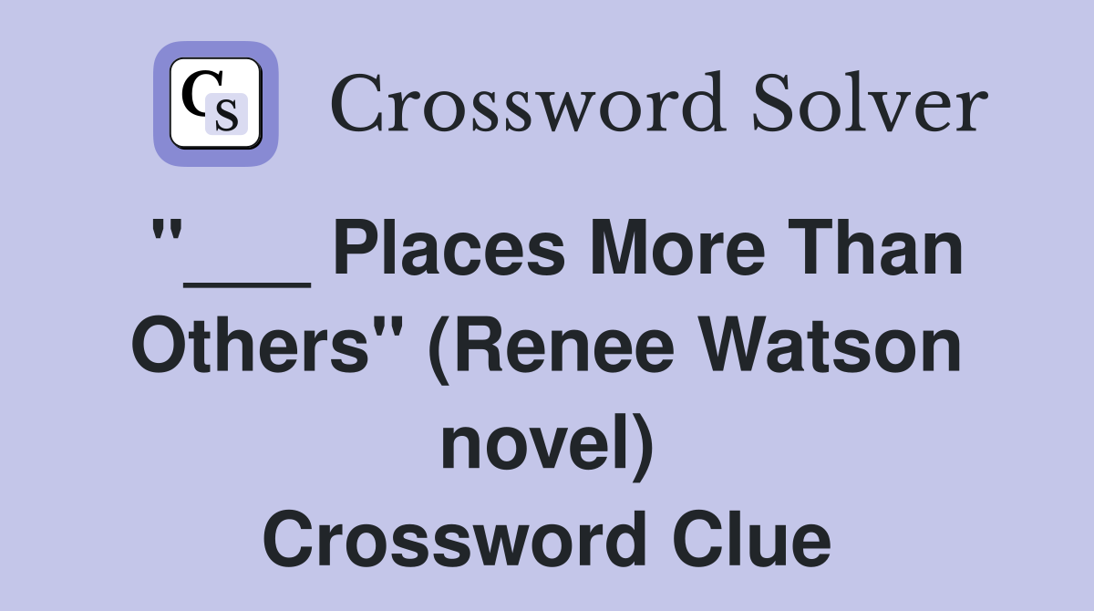 "___ Places More Than Others" (Renee Watson novel) Crossword Clue