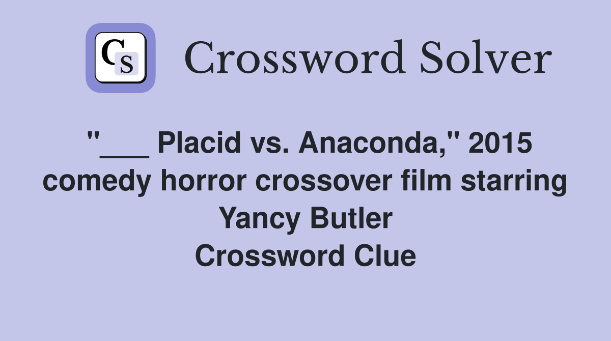 "___ Placid vs. Anaconda," 2015 comedy horror crossover film starring Yancy Butler Crossword Clue