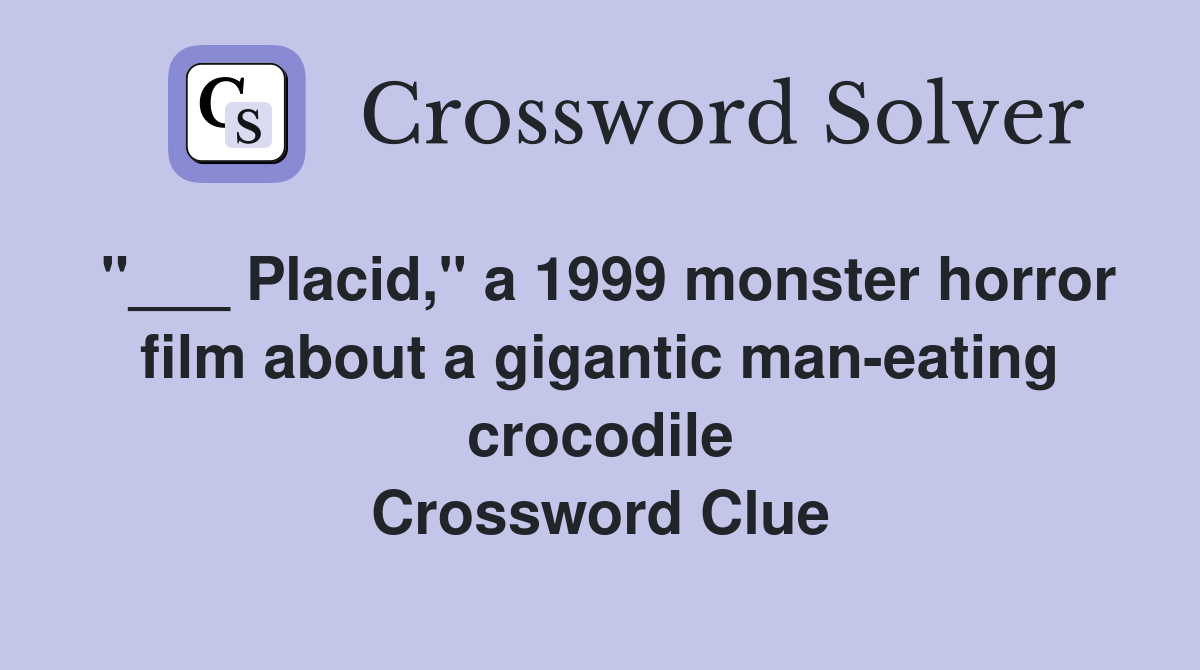 "___ Placid," a 1999 monster horror film about a gigantic man-eating crocodile Crossword Clue
