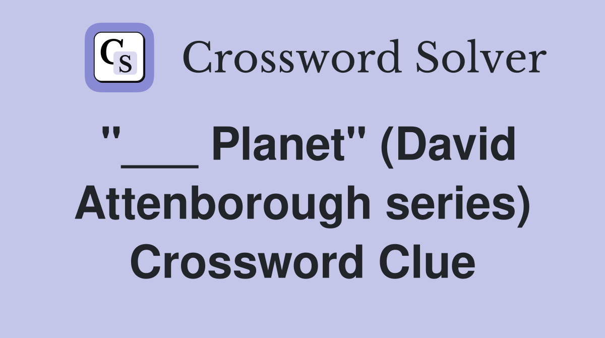 "___ Planet" (David Attenborough series) Crossword Clue