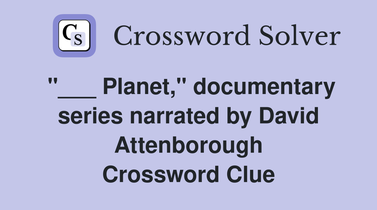 "___ Planet," documentary series narrated by David Attenborough Crossword Clue