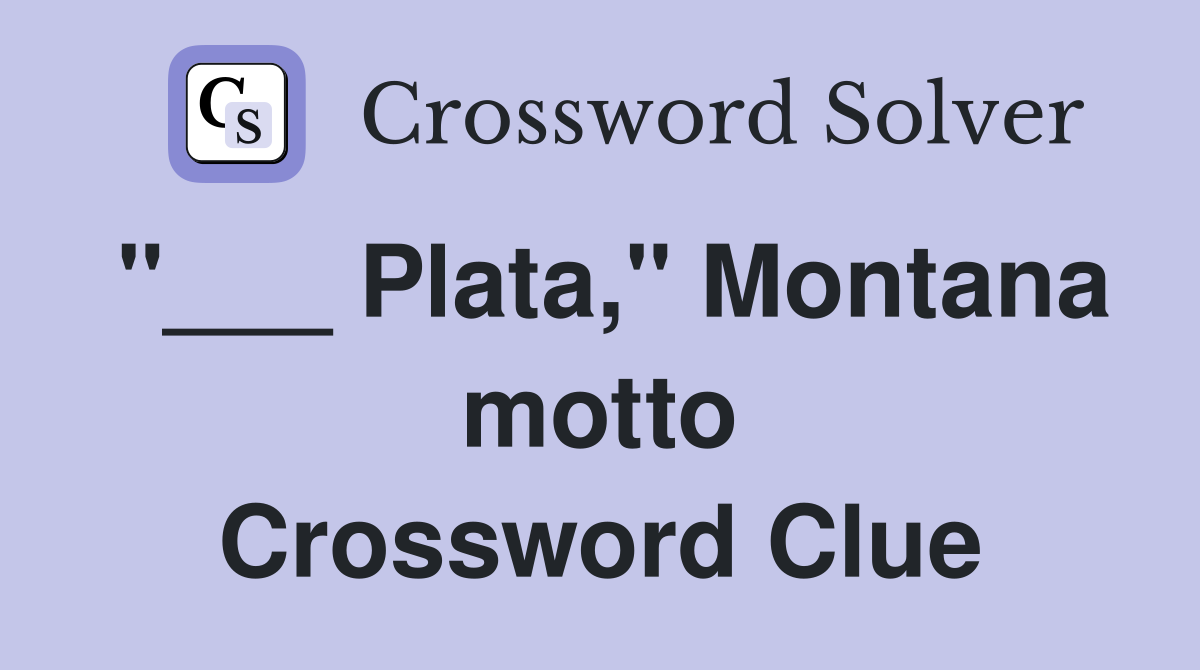 "___ Plata," Montana motto Crossword Clue