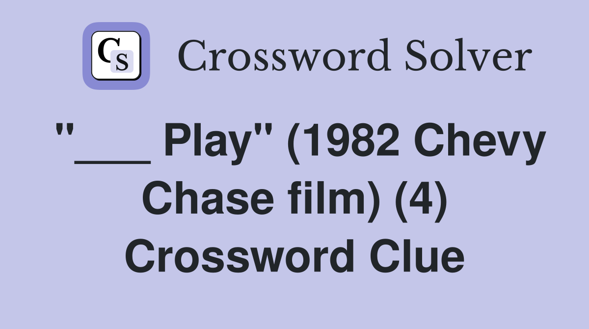 "___ Play" (1982 Chevy Chase film) (4) Crossword Clue