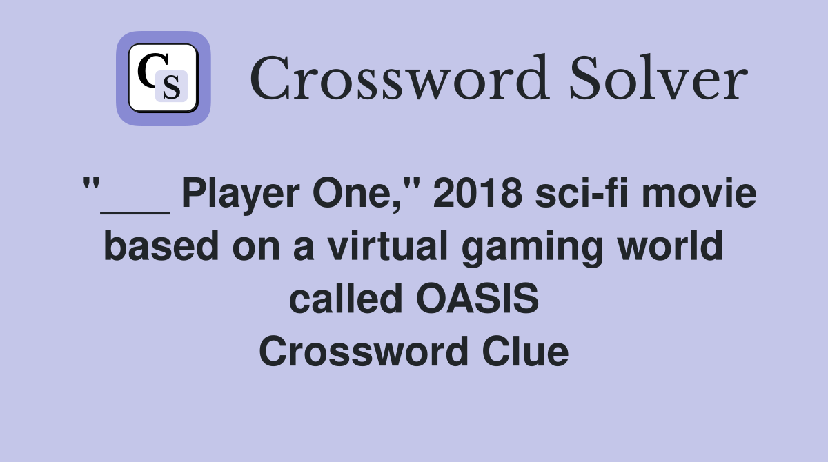"___ Player One," 2018 sci-fi movie based on a virtual gaming world called OASIS Crossword Clue
