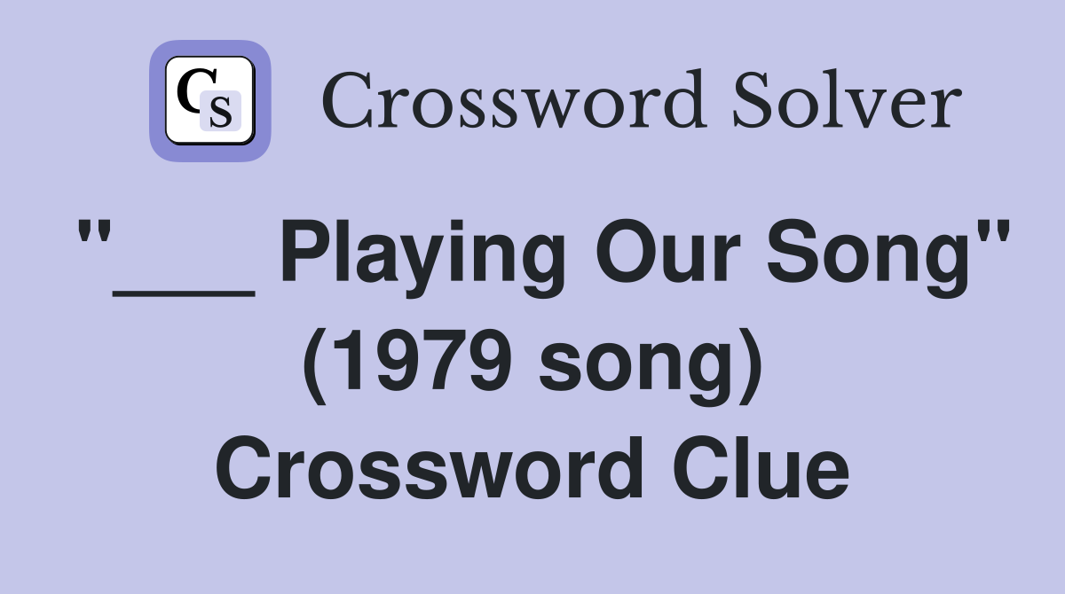 "___ Playing Our Song" (1979 song) Crossword Clue