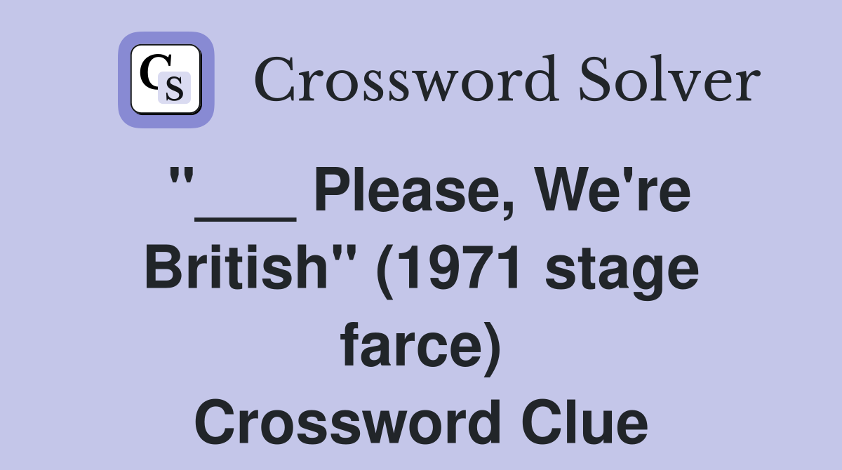 "___ Please, We're British" (1971 stage farce) Crossword Clue