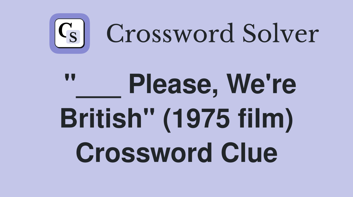 "___ Please, We're British" (1975 film) Crossword Clue