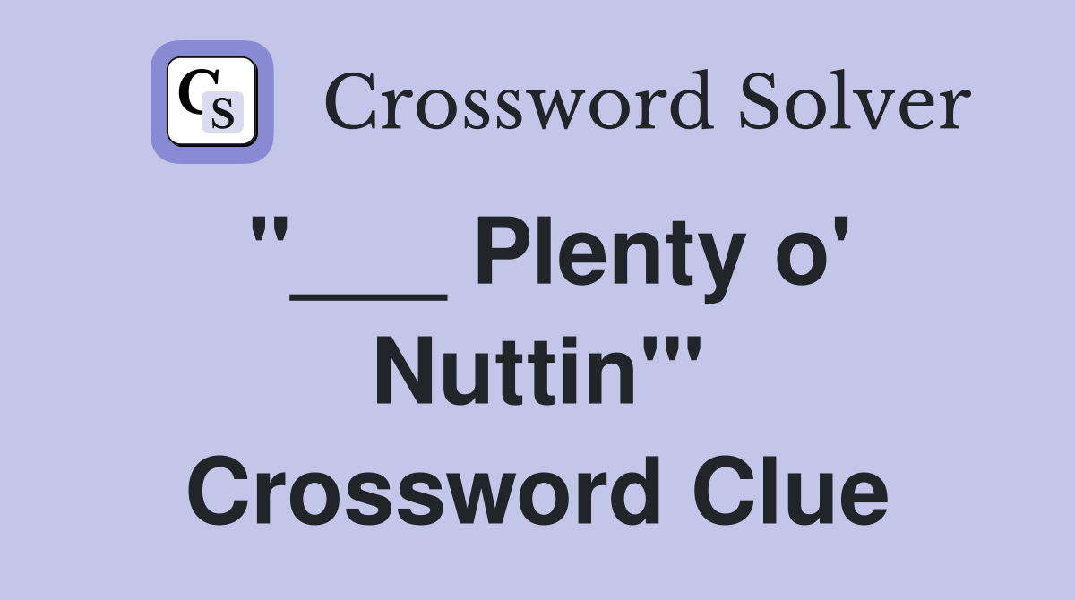 "___ Plenty o' Nuttin'" Crossword Clue