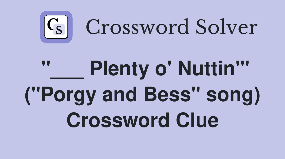 "___ Plenty o' Nuttin'" ("Porgy and Bess" song) Crossword Clue