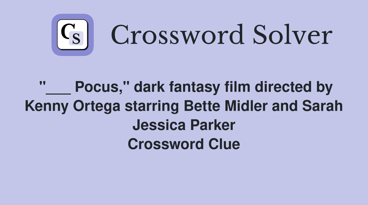 "___ Pocus," dark fantasy film directed by Kenny Ortega starring Bette Midler and Sarah Jessica Parker Crossword Clue