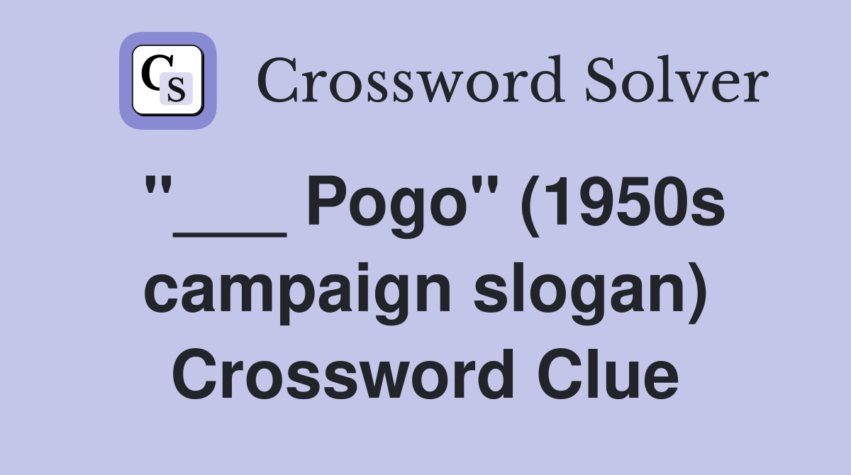 "___ Pogo" (1950s campaign slogan) Crossword Clue