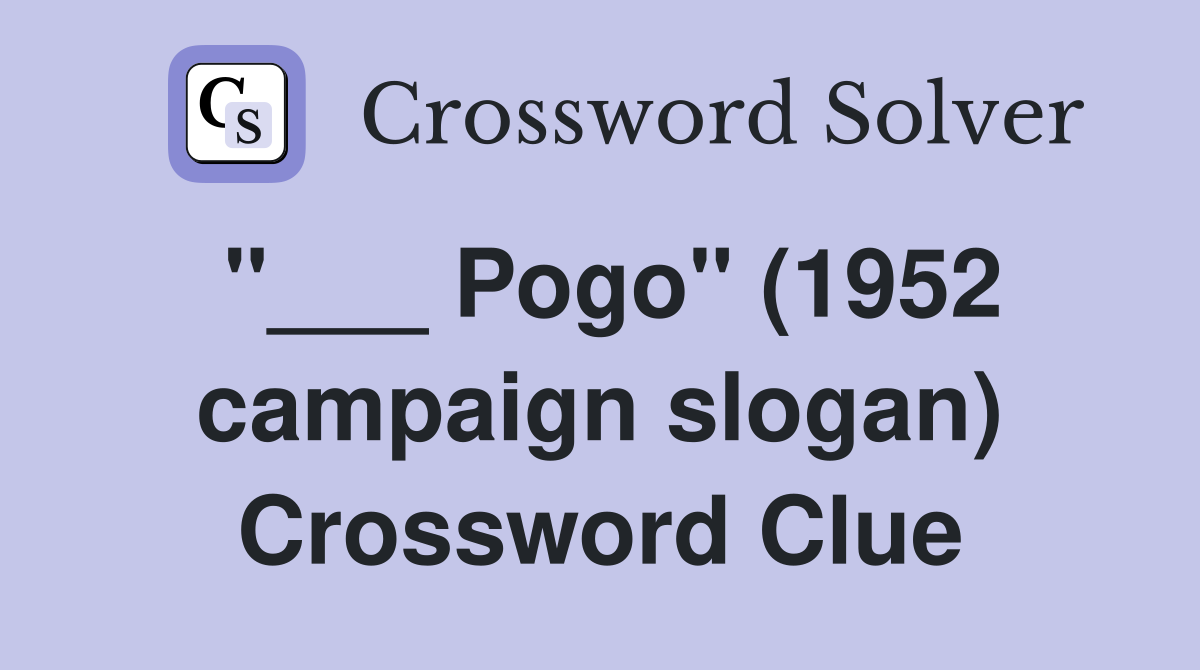 "___ Pogo" (1952 campaign slogan) Crossword Clue