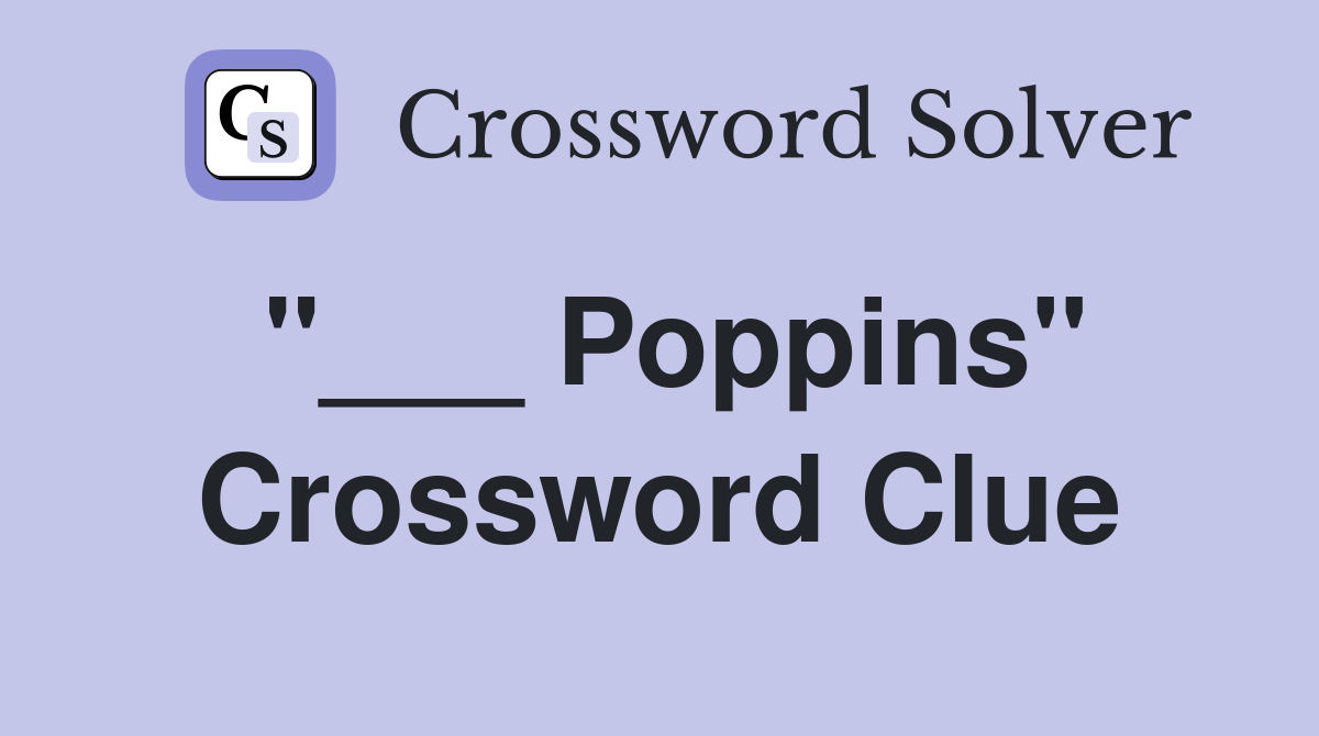 "___ Poppins" Crossword Clue