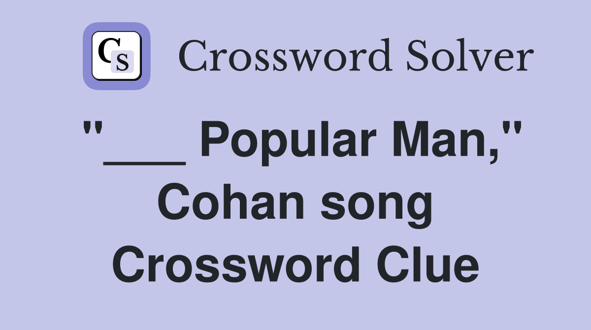 "___ Popular Man," Cohan song Crossword Clue