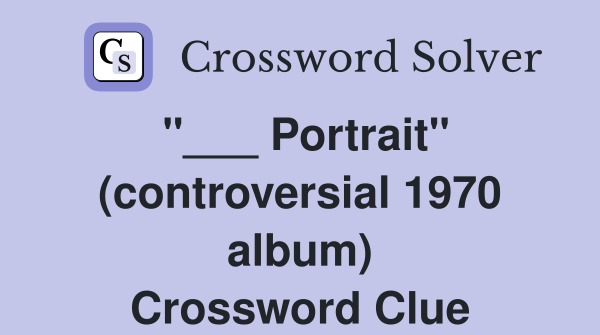 "___ Portrait" (controversial 1970 album) Crossword Clue