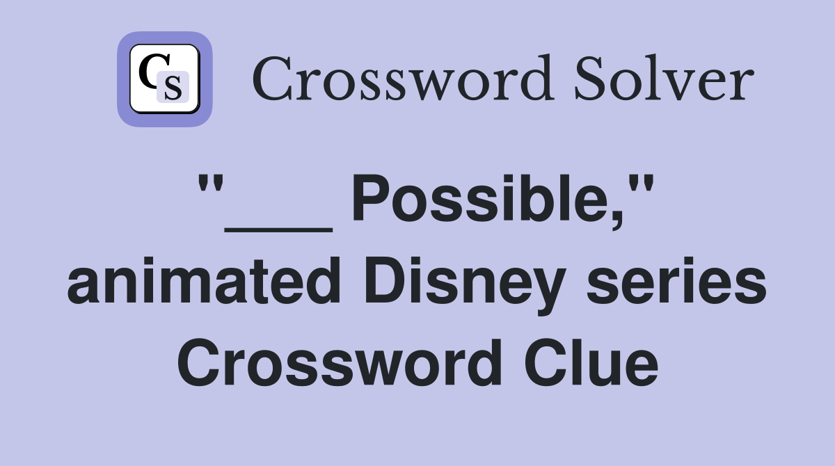 "___ Possible," animated Disney series Crossword Clue