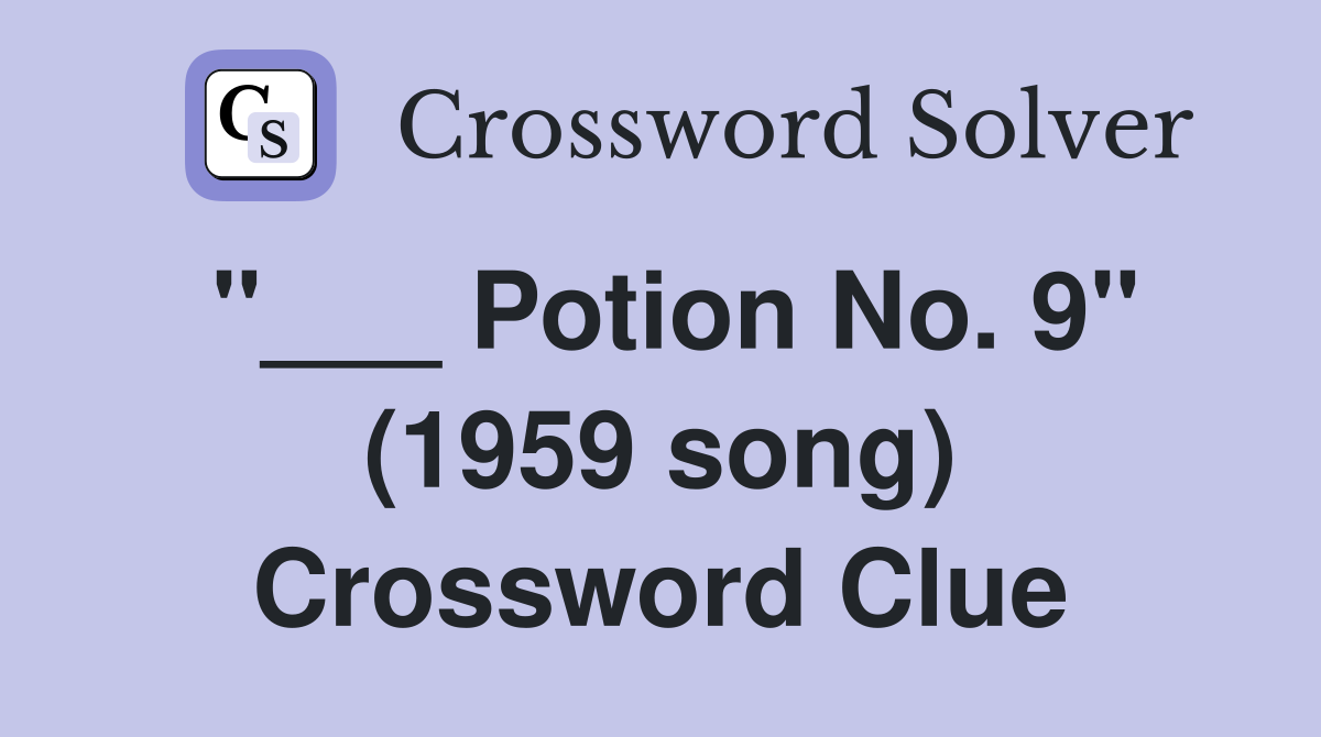 "___ Potion No. 9" (1959 song) Crossword Clue