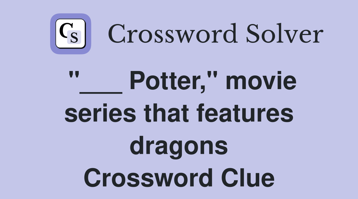 "___ Potter," movie series that features dragons Crossword Clue