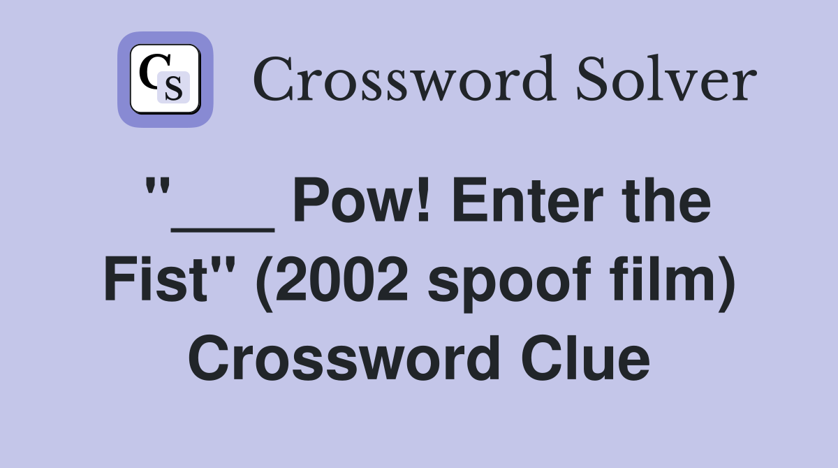 "___ Pow! Enter the Fist" (2002 spoof film) Crossword Clue