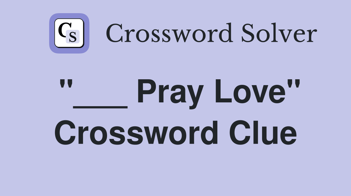 "___ Pray Love" Crossword Clue