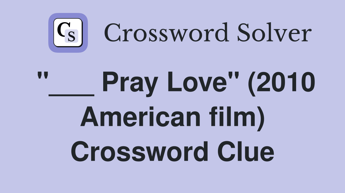 "___ Pray Love" (2010 American film) Crossword Clue