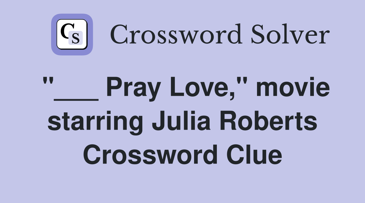 "___ Pray Love," movie starring Julia Roberts Crossword Clue