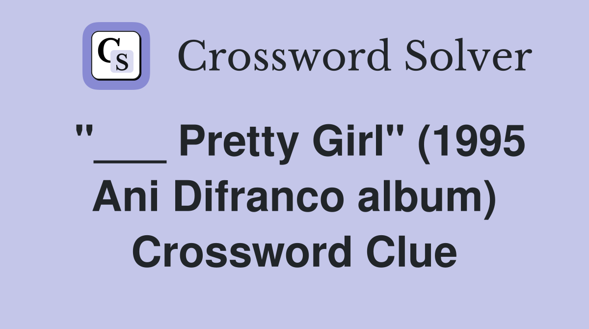 "___ Pretty Girl" (1995 Ani Difranco album) Crossword Clue