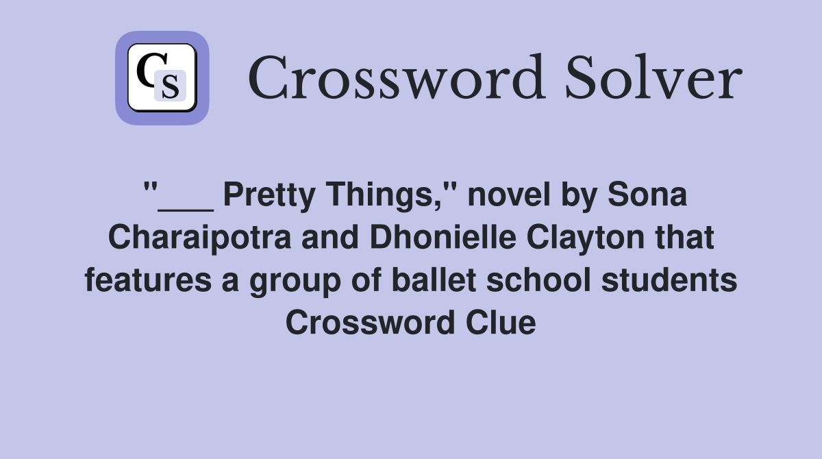 "___ Pretty Things," novel by Sona Charaipotra and Dhonielle Clayton that features a group of ballet school students Crossword Clue