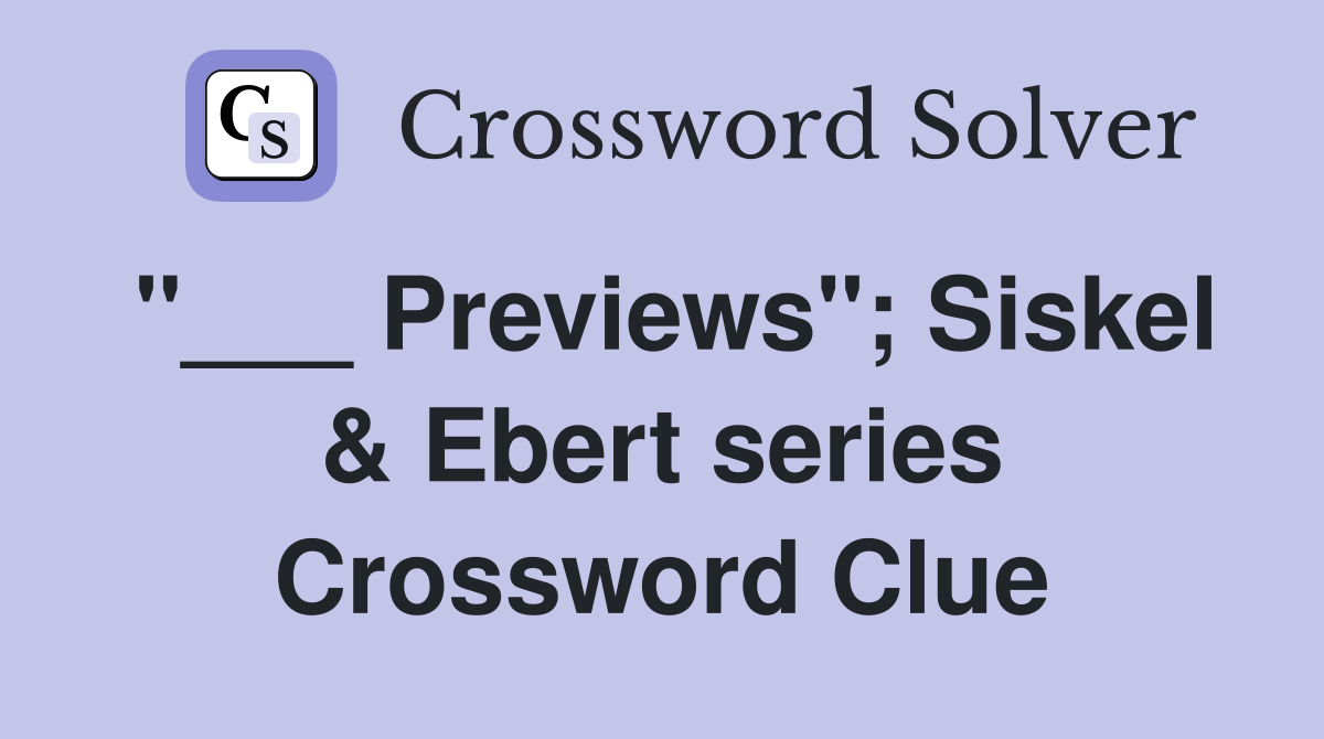 "___ Previews"; Siskel & Ebert series Crossword Clue