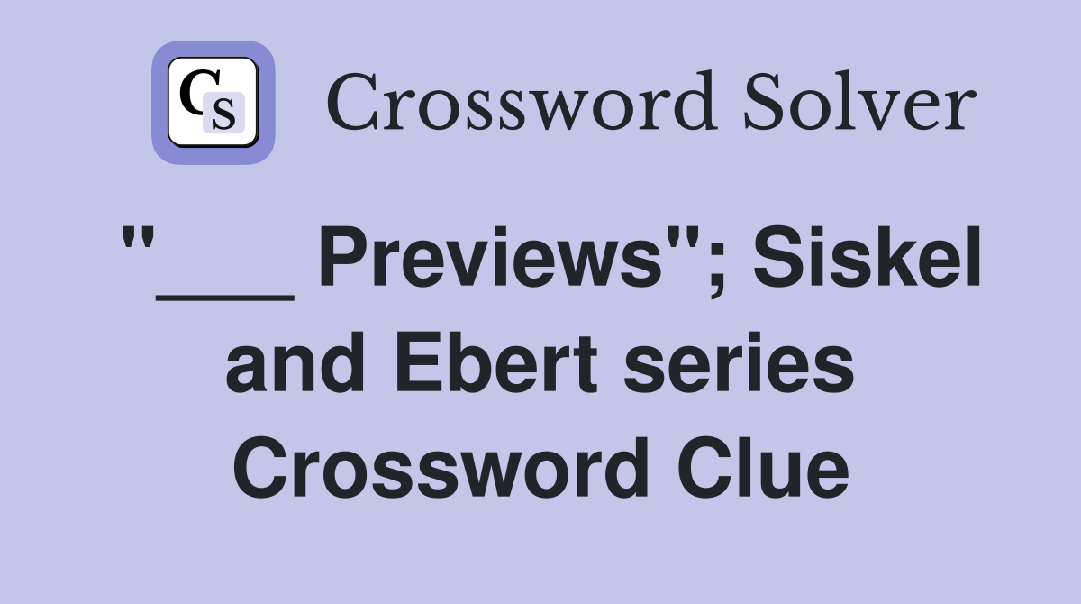 "___ Previews"; Siskel and Ebert series Crossword Clue