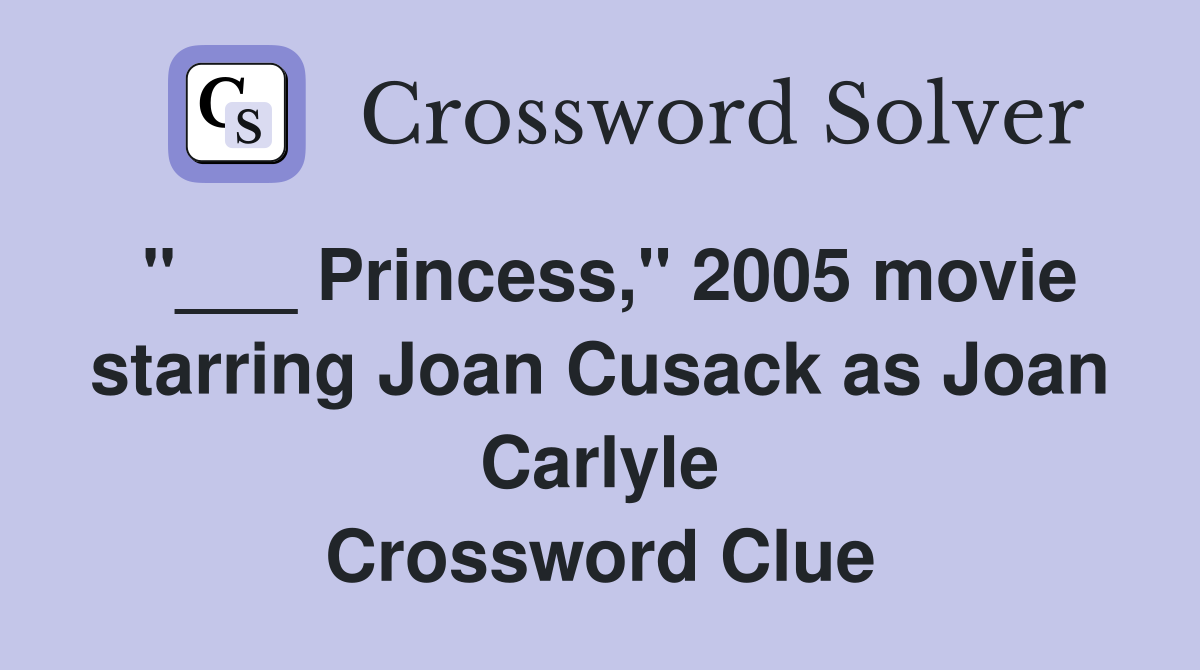 "___ Princess," 2005 movie starring Joan Cusack as Joan Carlyle Crossword Clue