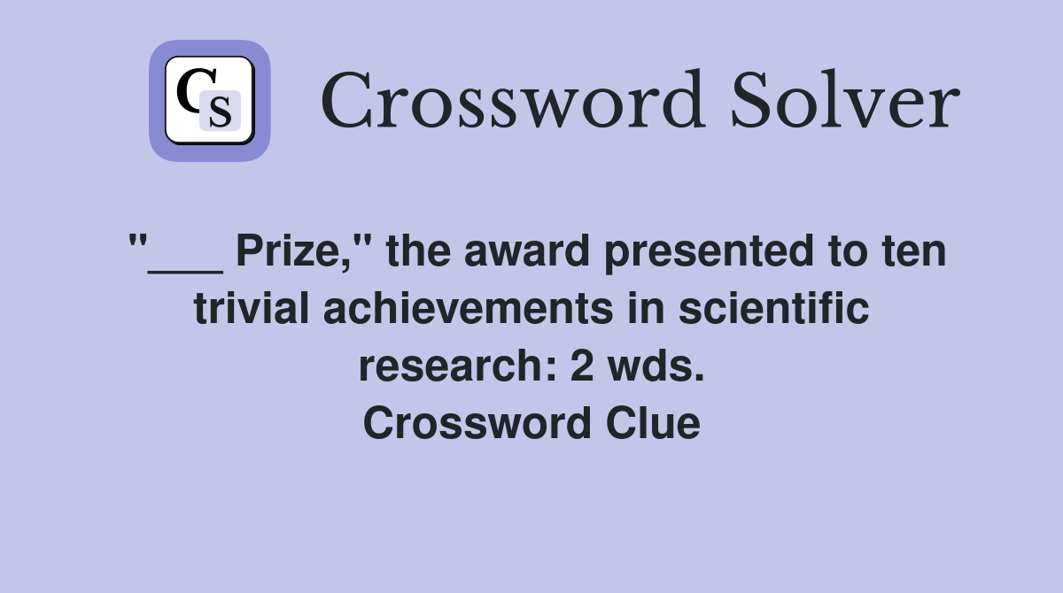 "___ Prize," the award presented to ten trivial achievements in scientific research: 2 wds. Crossword Clue