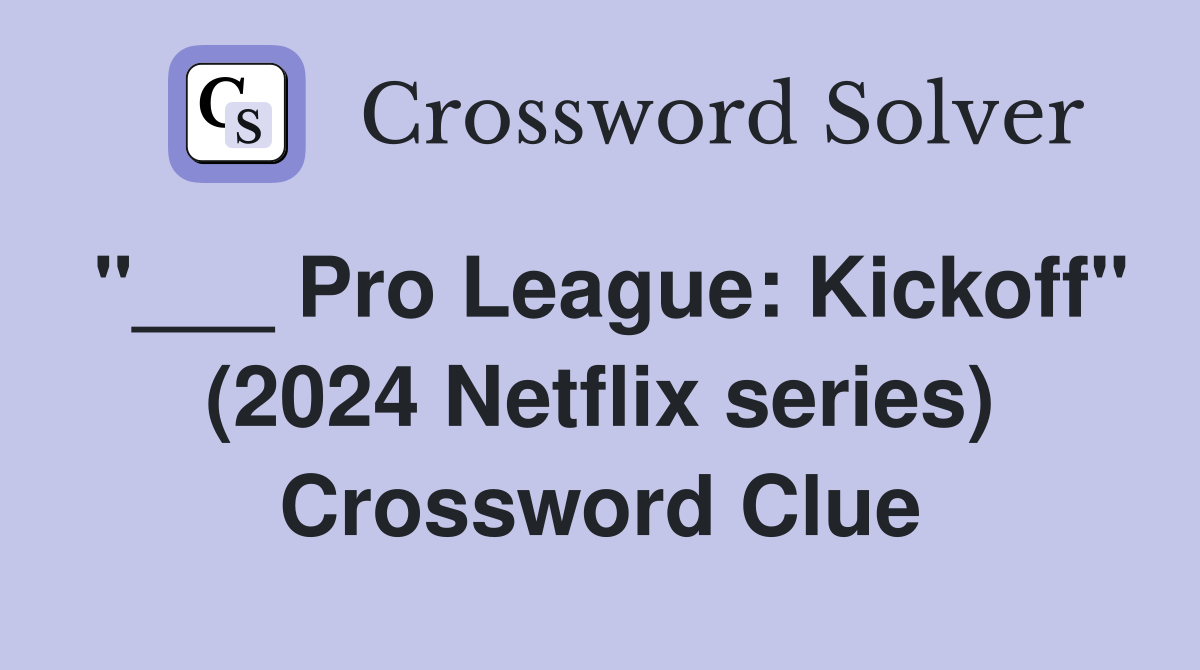 "___ Pro League: Kickoff" (2024 Netflix series) Crossword Clue
