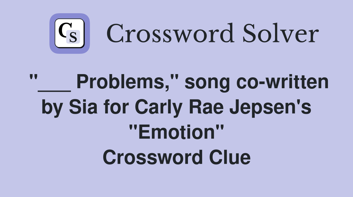 "___ Problems," song co-written by Sia for Carly Rae Jepsen's "Emotion" Crossword Clue