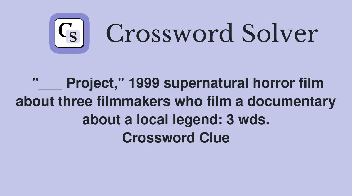 "___ Project," 1999 supernatural horror film about three filmmakers who film a documentary about a local legend: 3 wds. Crossword Clue