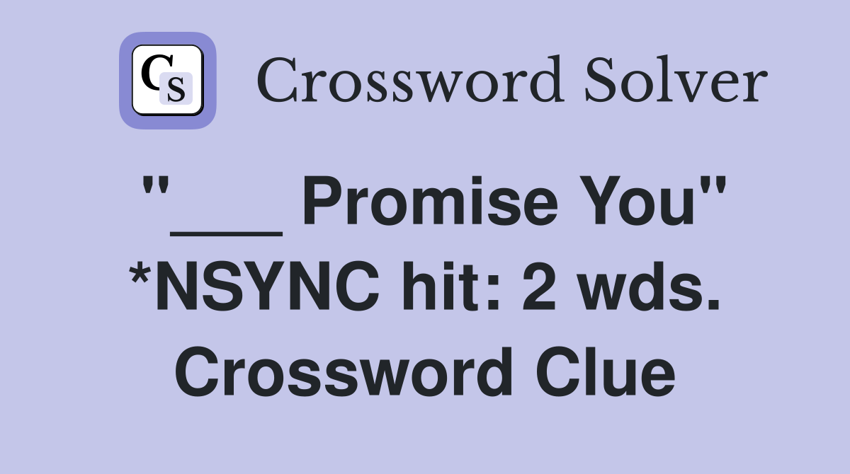 "___ Promise You" *NSYNC hit: 2 wds. Crossword Clue