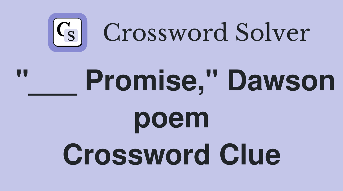 "___ Promise," Dawson poem Crossword Clue