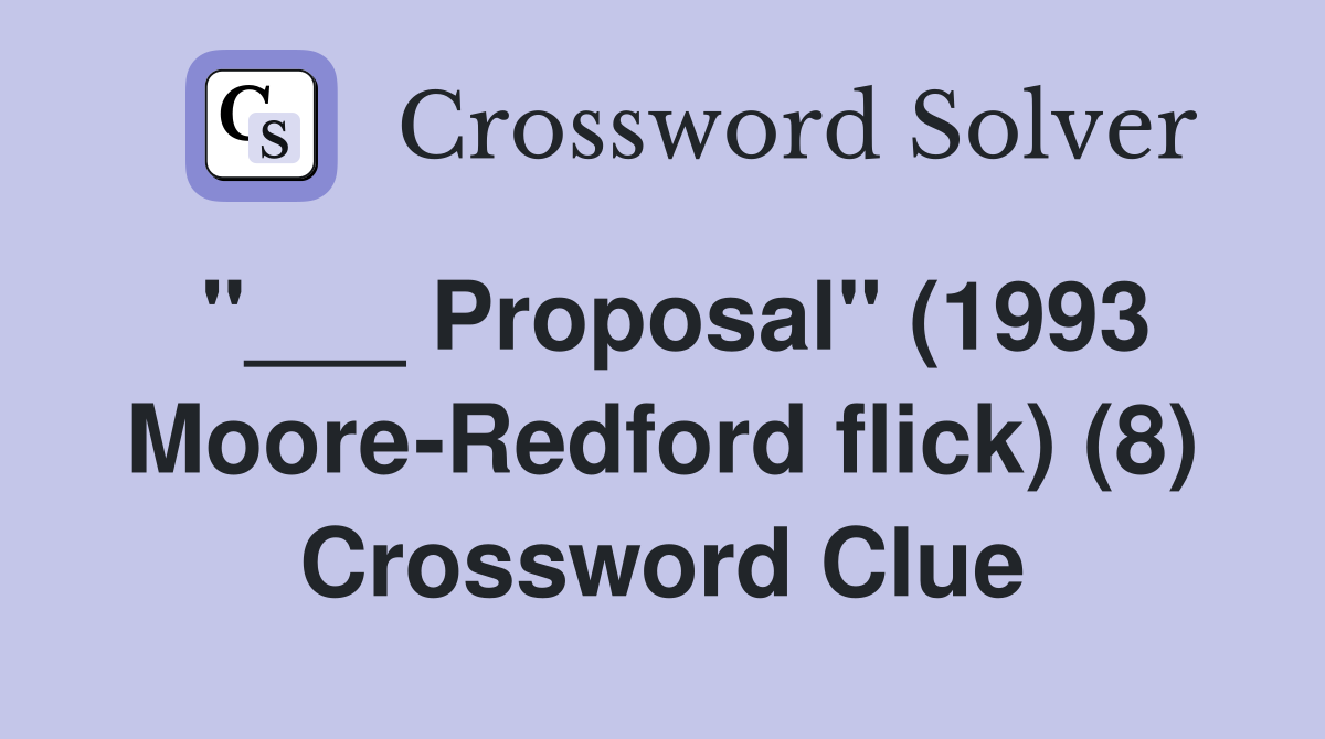 "___ Proposal" (1993 Moore-Redford flick) (8) Crossword Clue