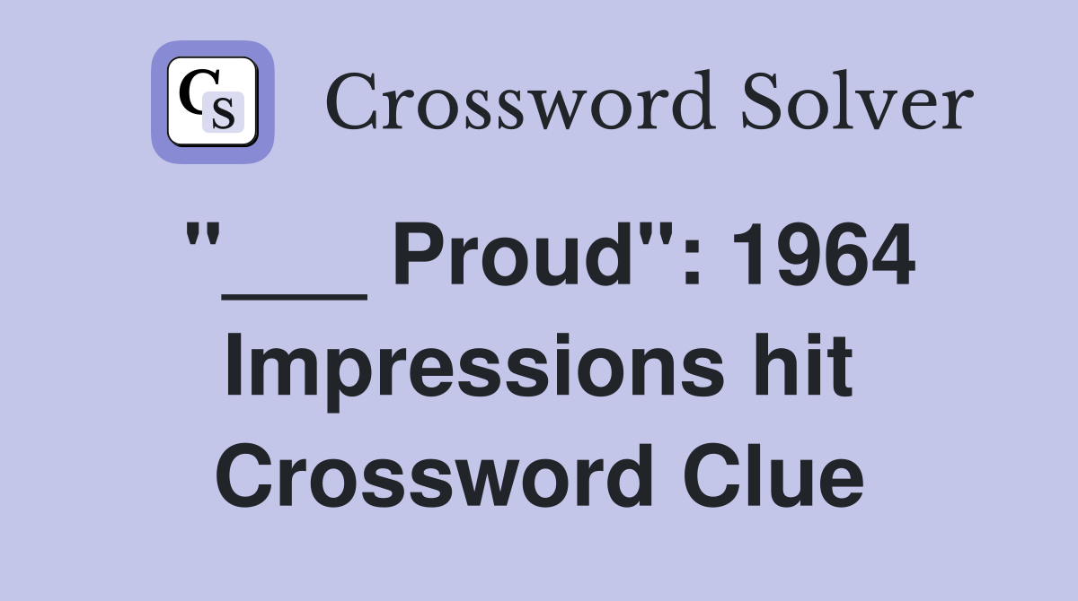 "___ Proud": 1964 Impressions hit Crossword Clue